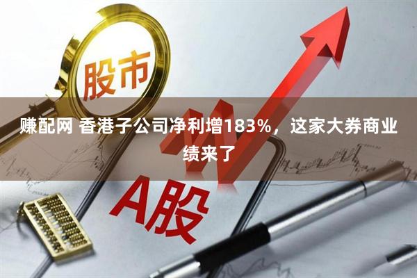 赚配网 香港子公司净利增183%，这家大券商业绩来了